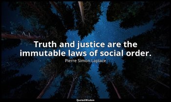 Truth and justice are the immutable laws of social order. — Pierre Simon Laplace