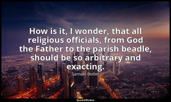 How is it, I wonder, that all religious officials, from God the Father to the pa — Samuel Butler