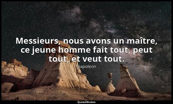 Messieurs, nous avons un maître, ce jeune homme fait tout, peut tout, et veut to — Napoleon