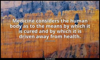 Medicine considers the human body as to the means by which it is cured and by wh — Avicenna