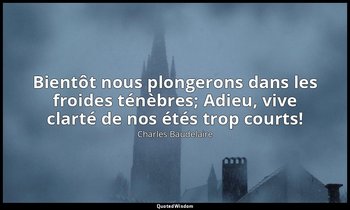 Bientôt nous plongerons dans les froides ténèbres; Adieu, vive clarté de nos été — Charles Baudelaire