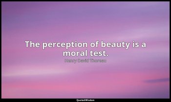 The perception of beauty is a moral test. — Henry David Thoreau