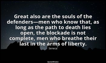 Great also are the souls of the defenders—men who know that, as long as the path — Seneca