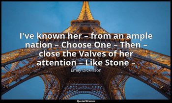 I've known her – from an ample nation – Choose One – Then – close the Valves of  — Emily Dickinson