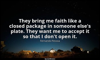 They bring me faith like a closed package in someone else's plate. They want me  — Fernando Pessoa