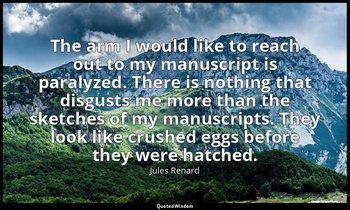 The arm I would like to reach out to my manuscript is paralyzed. There is nothin — Jules Renard