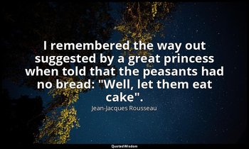 I remembered the way out suggested by a great princess when told that the peasan — Jean-Jacques Rousseau