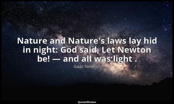 Nature and Nature's laws lay hid in night: God said, Let Newton be! — and all wa — Isaac Newton