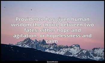 Providence has given human wisdom the choice between two fates: either hope and  — Evgeny Baratynsky