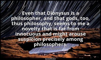 Even that Dionysus is a philosopher, and that gods, too, thus philosophy, seems  — Friedrich Nietzsche