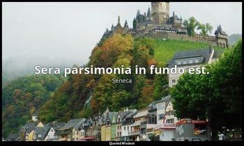 Sera parsimonia in fundo est. — Seneca