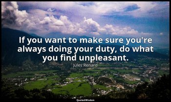 If you want to make sure you're always doing your duty, do what you find unpleas — Jules Renard
