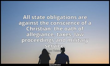 All state obligations are against the conscience of a Christian: the oath of all — Leo Tolstoy