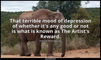 That terrible mood of depression of whether it's any good or not is what is know — Ernest Hemingway