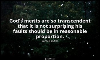 God's merits are so transcendent that it is not surprising his faults should be  — Samuel Butler