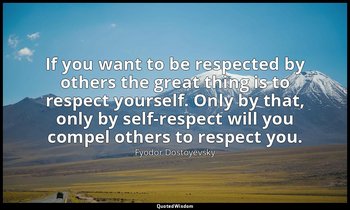 If you want to be respected by others the great thing is to respect yourself. On — Fyodor Dostoyevsky