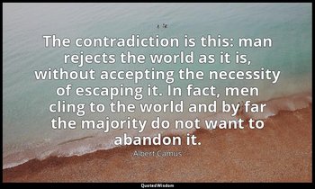 The contradiction is this: man rejects the world as it is, without accepting the — Albert Camus
