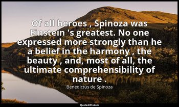 Of all heroes , Spinoza was Einstein 's greatest. No one expressed more strongly — Benedictus de Spinoza