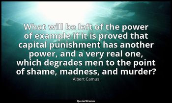 What will be left of the power of example if it is proved that capital punishmen — Albert Camus