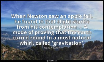 When Newton saw an apple fall, he found In that slight startle from his contempl — Isaac Newton