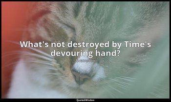 What's not destroyed by Time's devouring hand? — Bramston