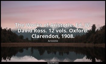 The Works of Aristotle. Ed. W. David Ross. 12 vols. Oxford: Clarendon, 1908. — Aristotle