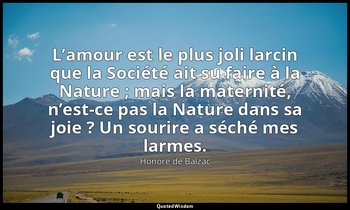 L’amour est le plus joli larcin que la Société ait su faire à la Nature ; mais l — Honoré de Balzac