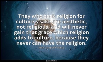 They who seek religion for culture's sake are aesthetic, not religious, and will — John Campbell Shairp
