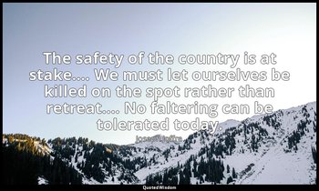 The safety of the country is at stake…. We must let ourselves be killed on the s — Joseph Joffre