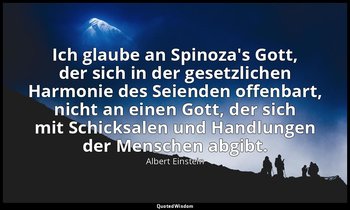 Ich glaube an Spinoza's Gott, der sich in der gesetzlichen Harmonie des Seienden — Albert Einstein