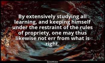 By extensively studying all learning, and keeping himself under the restraint of — Confucius