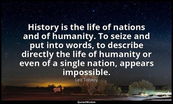 History is the life of nations and of humanity. To seize and put into words, to  — Leo Tolstoy