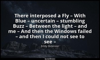 There interposed a Fly – With Blue – uncertain – stumbling Buzz – Between the li — Emily Dickinson