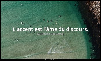 L'accent est l'âme du discours. — Jean-Jacques Rousseau