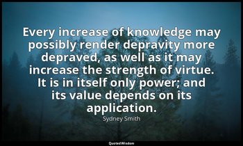 Every increase of knowledge may possibly render depravity more depraved, as well — Sydney Smith