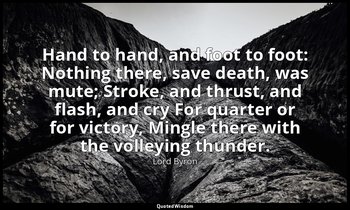 Hand to hand, and foot to foot: Nothing there, save death, was mute; Stroke, and — Lord Byron