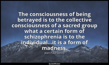 The consciousness of being betrayed is to the collective consciousness of a sacr — Jean-Paul Sartre