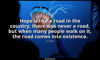 Hope is like a road in the country; there was never a road, but when many people — Lu Xun