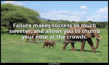 Failure makes success so much sweeter, and allows you to thumb your nose at the  — Wilbur Smith . The Secrets of My Success
