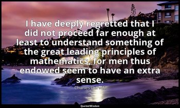 I have deeply regretted that I did not proceed far enough at least to understand — Charles Darwin
