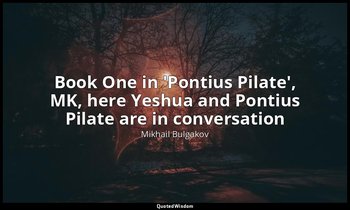 Book One in 'Pontius Pilate', MK, here Yeshua and Pontius Pilate are in conversa — Mikhail Bulgakov