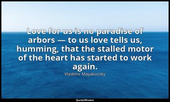 Love for us is no paradise of arbors — to us love tells us, humming, that the st — Vladimir Mayakovsky