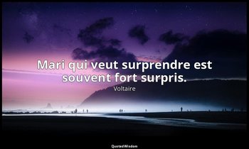 Mari qui veut surprendre est souvent fort surpris. — Voltaire