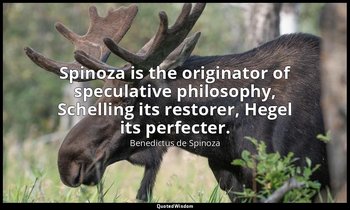 Spinoza is the originator of speculative philosophy, Schelling its restorer, Heg — Benedictus de Spinoza