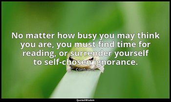 No matter how busy you may think you are, you must find time for reading, or sur — Confucius