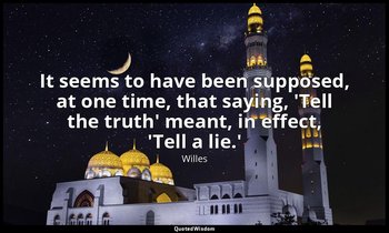 It seems to have been supposed, at one time, that saying, 'Tell the truth' meant — Willes