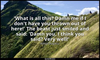 'What is all this? Damn me if I don't have you thrown out of here!' The beast ju — Mikhail Bulgakov