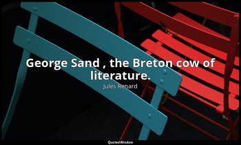 George Sand , the Breton cow of literature. — Jules Renard