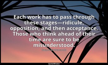 Each work has to pass through these stages—ridicule, opposition, and then accept — Swami Vivekananda