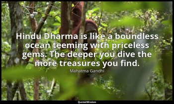 Hindu Dharma is like a boundless ocean teeming with priceless gems. The deeper y — Mahatma Gandhi